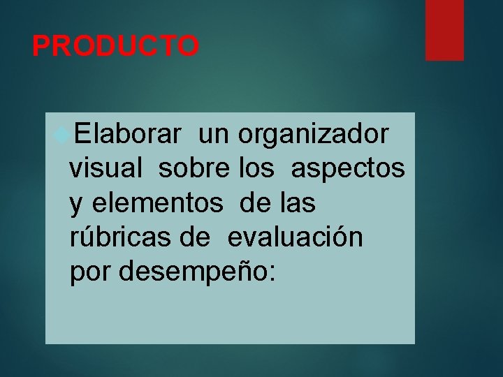 PRODUCTO Elaborar un organizador visual sobre los aspectos y elementos de las rúbricas de