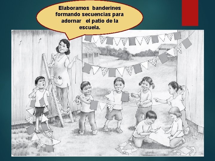 Elaboramos banderines formando secuencias para adornar el patio de la escuela. 