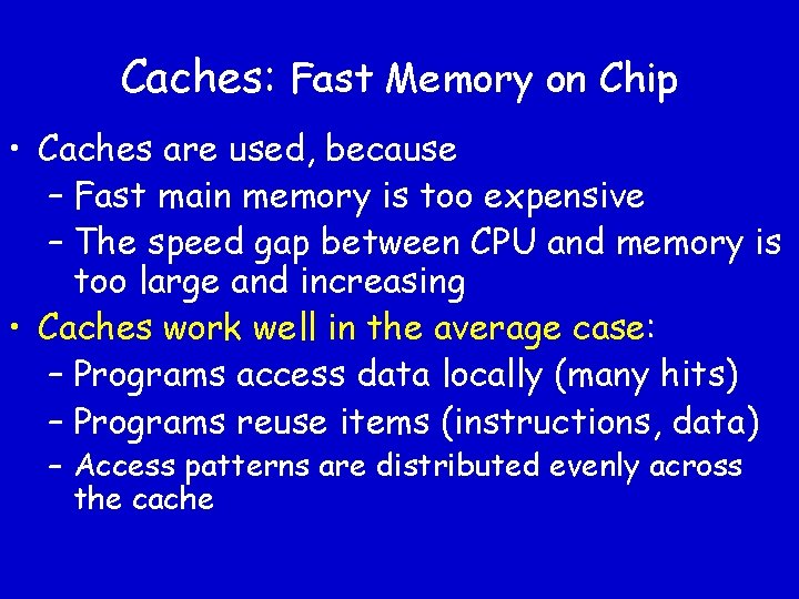 Caches: Fast Memory on Chip • Caches are used, because – Fast main memory