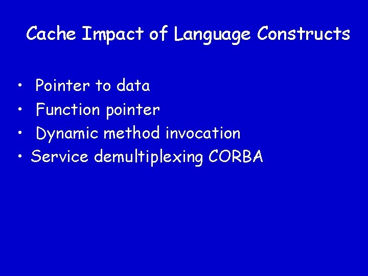 Cache Impact of Language Constructs • • Pointer to data Function pointer Dynamic method