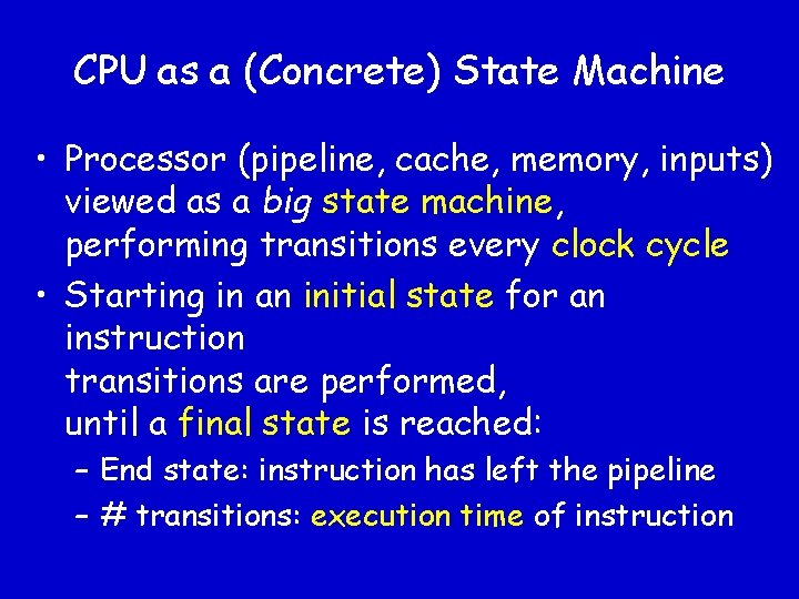 CPU as a (Concrete) State Machine • Processor (pipeline, cache, memory, inputs) viewed as