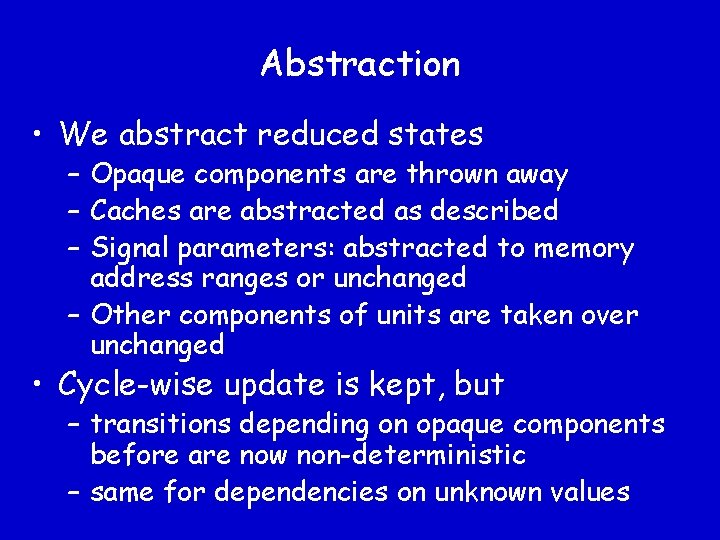 Abstraction • We abstract reduced states – Opaque components are thrown away – Caches