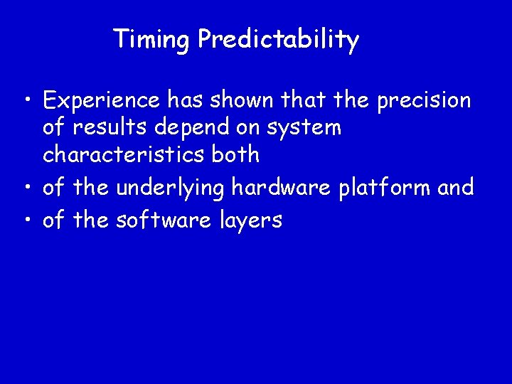 Timing Predictability • Experience has shown that the precision of results depend on system