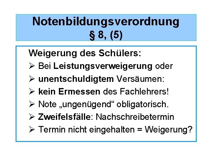 Notenbildungsverordnung § 8, (5) Weigerung des Schülers: Ø Bei Leistungsverweigerung oder Ø unentschuldigtem Versäumen: