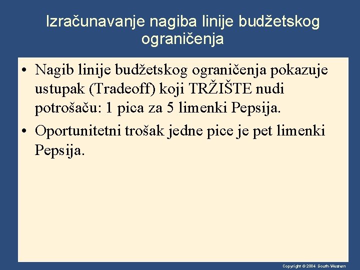 Izračunavanje nagiba linije budžetskog ograničenja • Nagib linije budžetskog ograničenja pokazuje ustupak (Tradeoff) koji