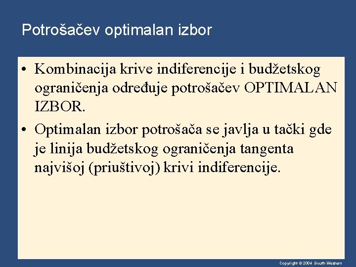 Potrošačev optimalan izbor • Kombinacija krive indiferencije i budžetskog ograničenja određuje potrošačev OPTIMALAN IZBOR.