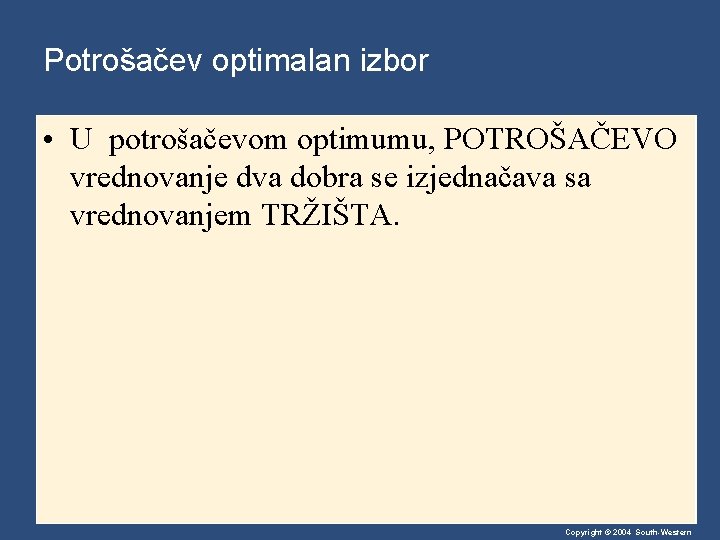 Potrošačev optimalan izbor • U potrošačevom optimumu, POTROŠAČEVO vrednovanje dva dobra se izjednačava sa