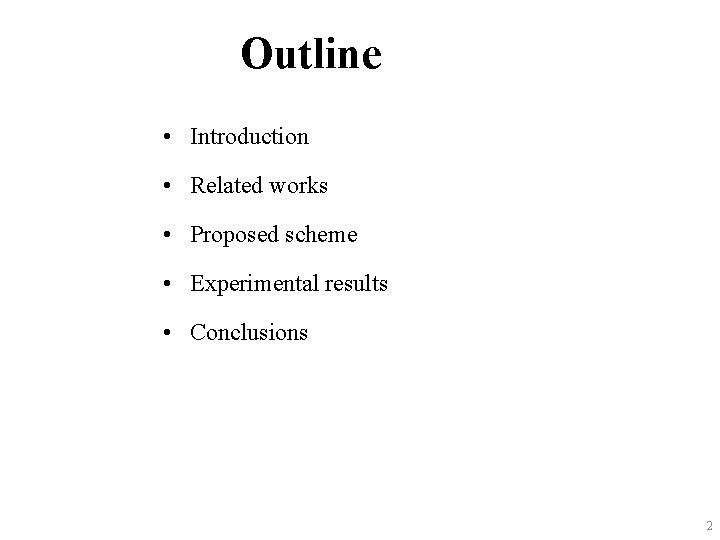 Outline • Introduction • Related works • Proposed scheme • Experimental results • Conclusions