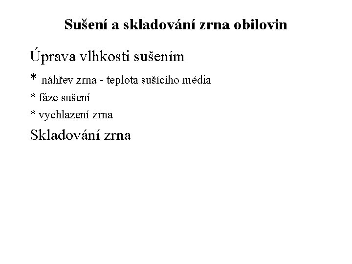 Sušení a skladování zrna obilovin Úprava vlhkosti sušením * náhřev zrna - teplota sušícího