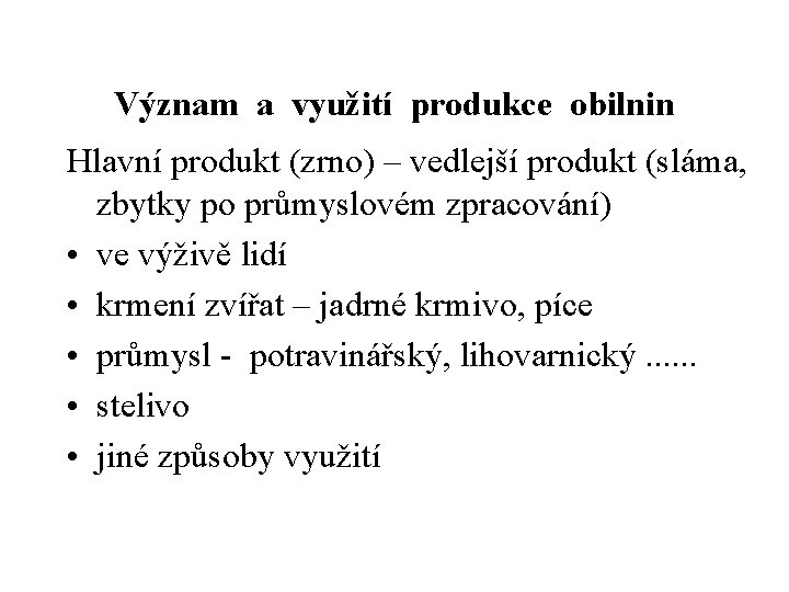 Význam a využití produkce obilnin Hlavní produkt (zrno) – vedlejší produkt (sláma, zbytky po