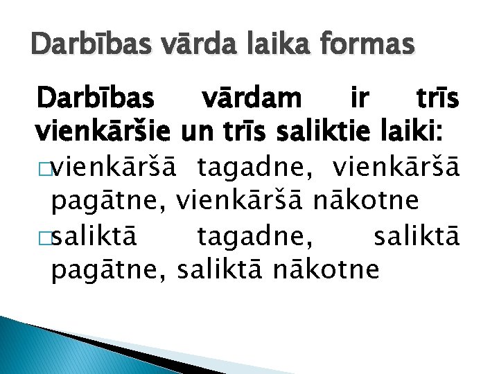 Darbības vārda laika formas Darbības vārdam ir trīs vienkāršie un trīs saliktie laiki: �vienkāršā