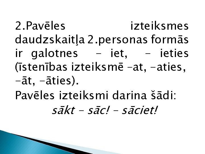 2. Pavēles izteiksmes daudzskaitļa 2. personas formās ir galotnes - iet, - ieties (īstenības