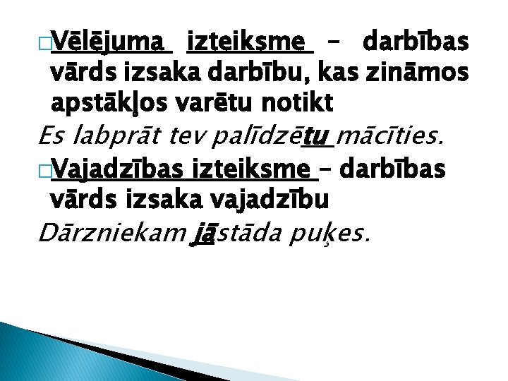 �Vēlējuma izteiksme – darbības vārds izsaka darbību, kas zināmos apstākļos varētu notikt Es labprāt