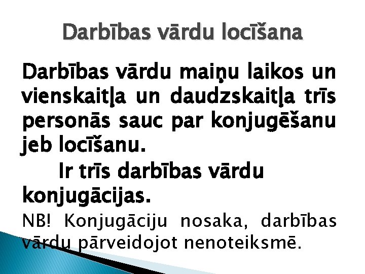 Darbības vārdu locīšana Darbības vārdu maiņu laikos un vienskaitļa un daudzskaitļa trīs personās sauc