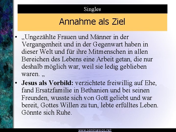 Singles Annahme als Ziel • „Ungezählte Frauen und Männer in der Vergangenheit und in