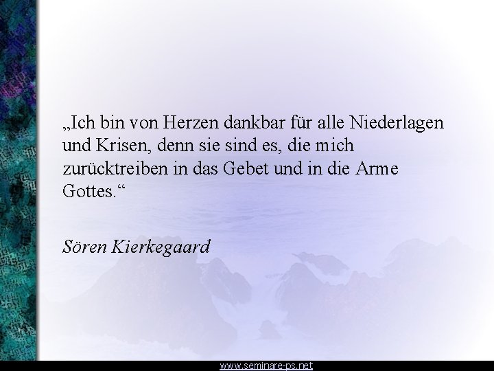 „Ich bin von Herzen dankbar für alle Niederlagen und Krisen, denn sie sind es,
