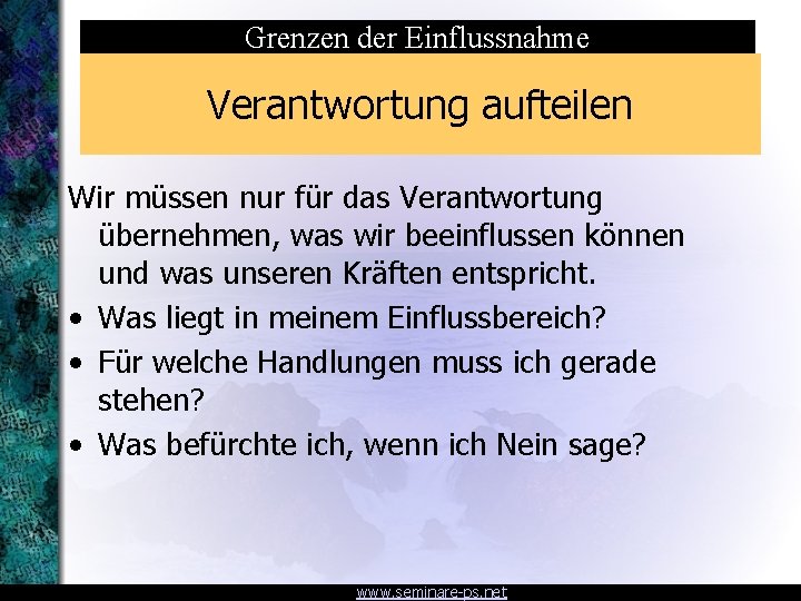 Grenzen der Einflussnahme Verantwortung aufteilen Wir müssen nur für das Verantwortung übernehmen, was wir