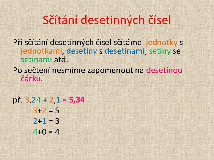 Sčítání desetinných čísel Při sčítání desetinných čísel sčítáme jednotky s jednotkami, desetiny s desetinami,