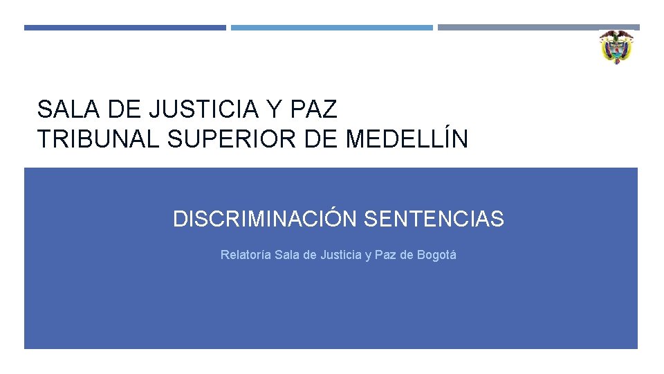 SALA DE JUSTICIA Y PAZ TRIBUNAL SUPERIOR DE MEDELLÍN DISCRIMINACIÓN SENTENCIAS Relatoría Sala de