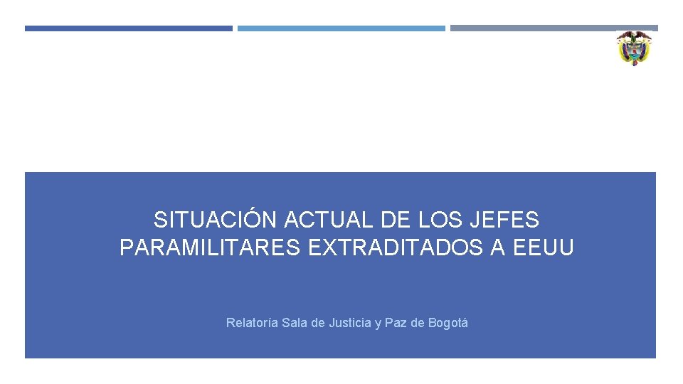 SITUACIÓN ACTUAL DE LOS JEFES PARAMILITARES EXTRADITADOS A EEUU Relatoría Sala de Justicia y