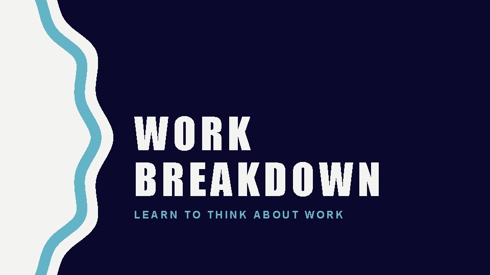 WORK BREAKDOWN LEARN TO THINK ABOUT WORK 