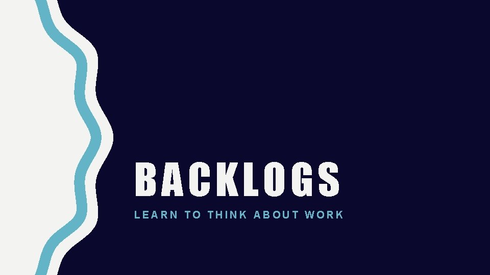 BACKLOGS LEARN TO THINK ABOUT WORK 