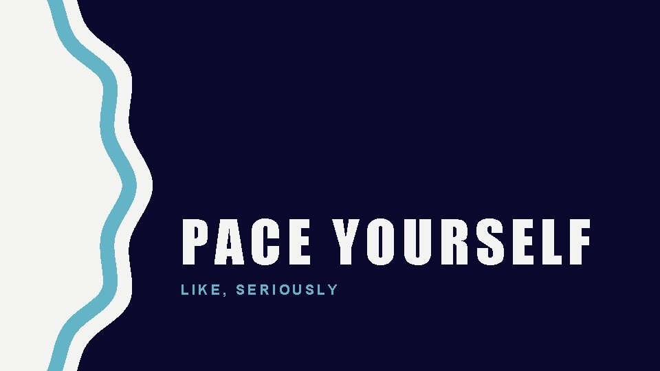 PACE YOURSELF LIKE, SERIOUSLY 