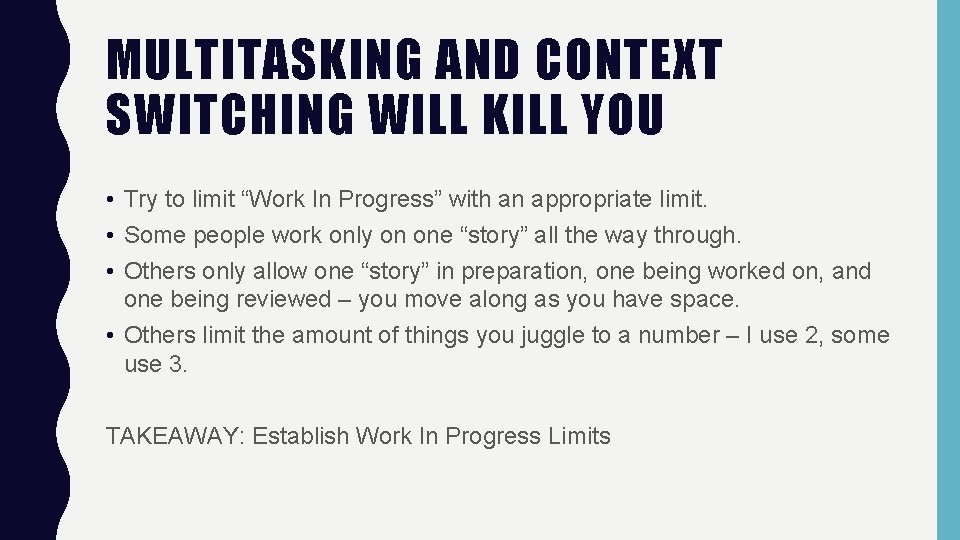 MULTITASKING AND CONTEXT SWITCHING WILL KILL YOU • Try to limit “Work In Progress”