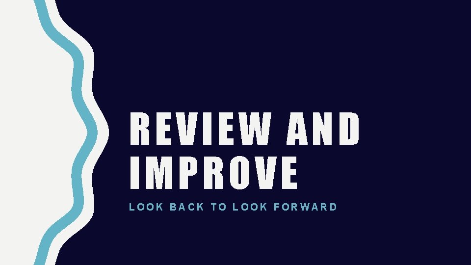 REVIEW AND IMPROVE LOOK BACK TO LOOK FORWARD 