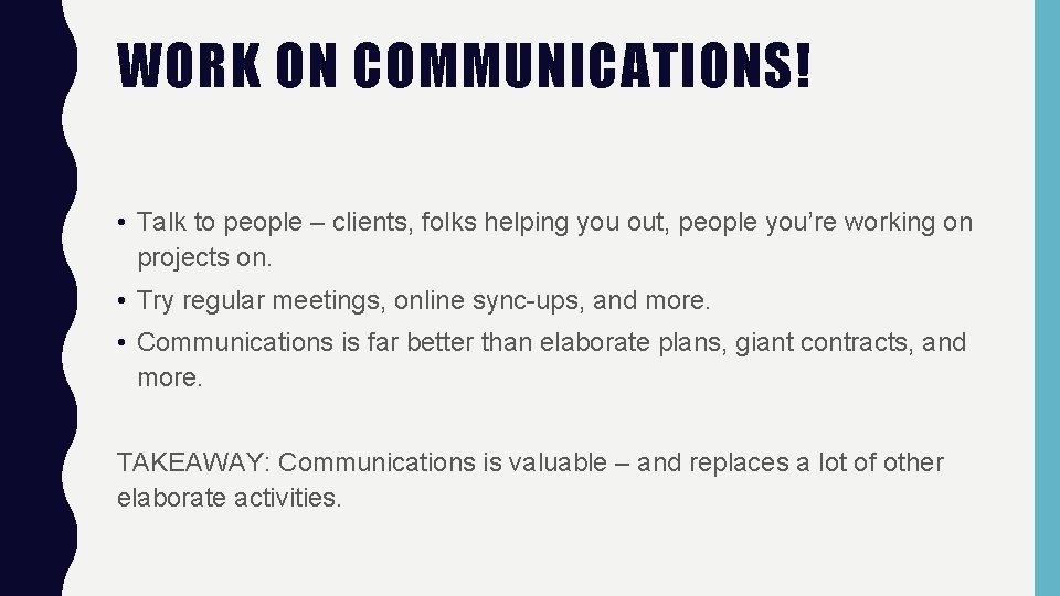 WORK ON COMMUNICATIONS! • Talk to people – clients, folks helping you out, people