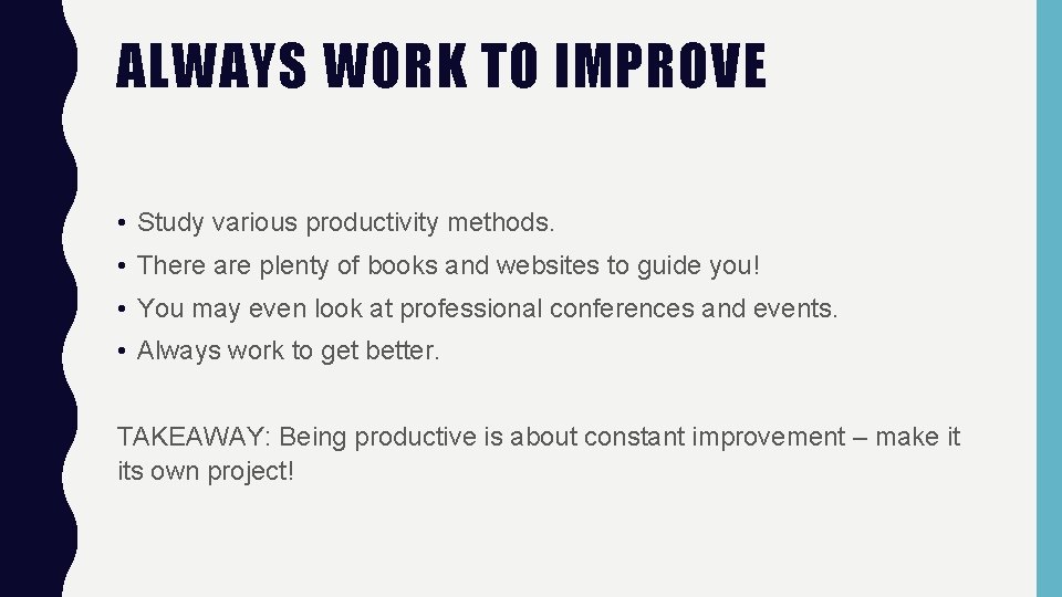 ALWAYS WORK TO IMPROVE • Study various productivity methods. • There are plenty of