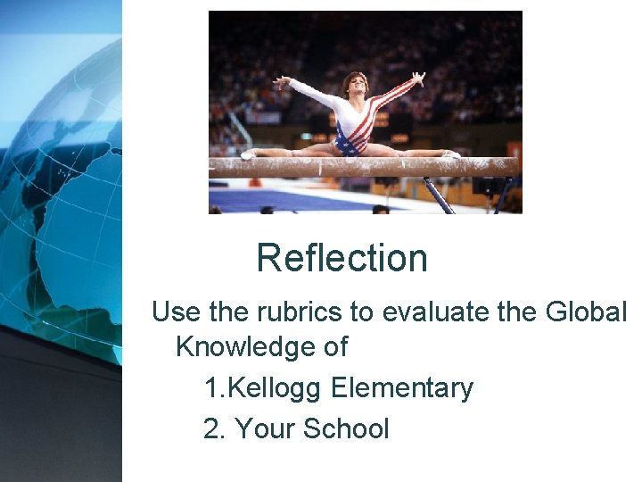 Reflection Use the rubrics to evaluate the Global Knowledge of 1. Kellogg Elementary 2.