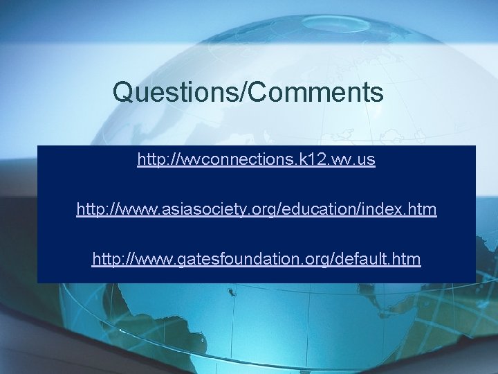 Questions/Comments http: //wvconnections. k 12. wv. us http: //www. asiasociety. org/education/index. htm http: //www.