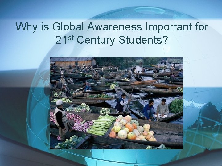 Why is Global Awareness Important for 21 st Century Students? 