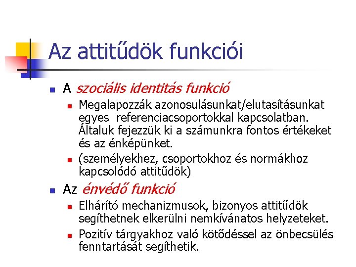 Az attitűdök funkciói n A szociális identitás funkció n n n Megalapozzák azonosulásunkat/elutasításunkat egyes