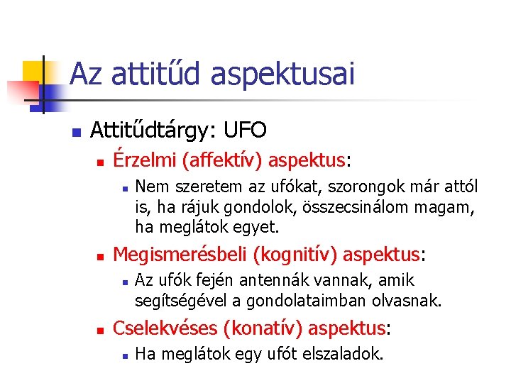 Az attitűd aspektusai n Attitűdtárgy: UFO n Érzelmi (affektív) aspektus: n n Megismerésbeli (kognitív)