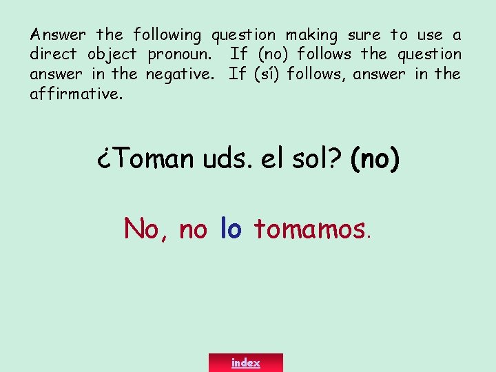 Answer the following question making sure to use a direct object pronoun. If (no)