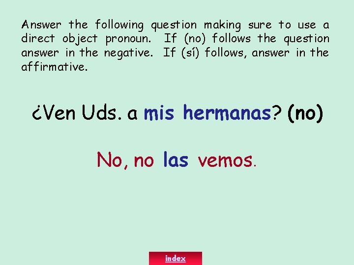 Answer the following question making sure to use a direct object pronoun. If (no)