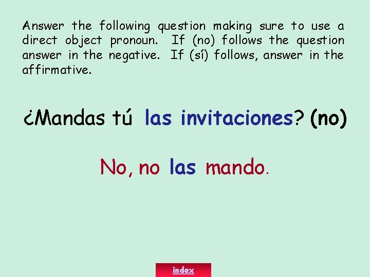 Answer the following question making sure to use a direct object pronoun. If (no)