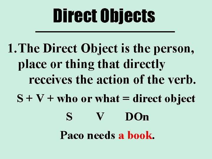 Direct Objects 1. The Direct Object is the person, place or thing that directly