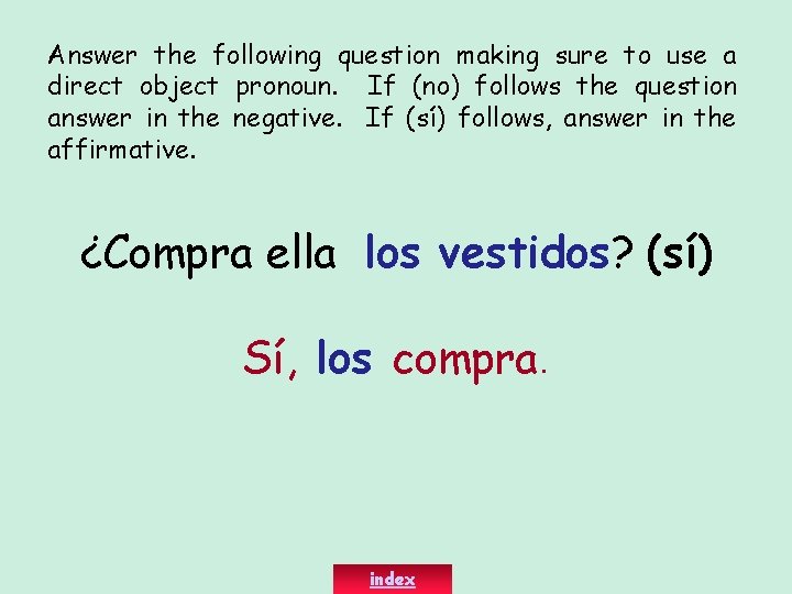 Answer the following question making sure to use a direct object pronoun. If (no)