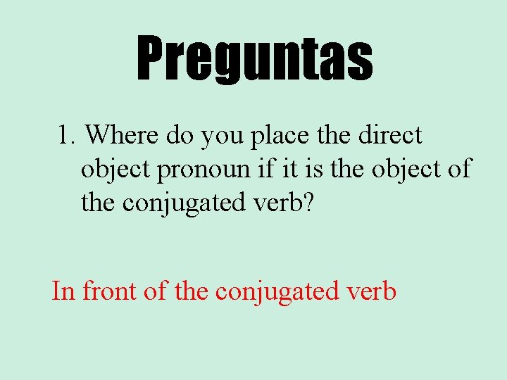 Preguntas 1. Where do you place the direct object pronoun if it is the