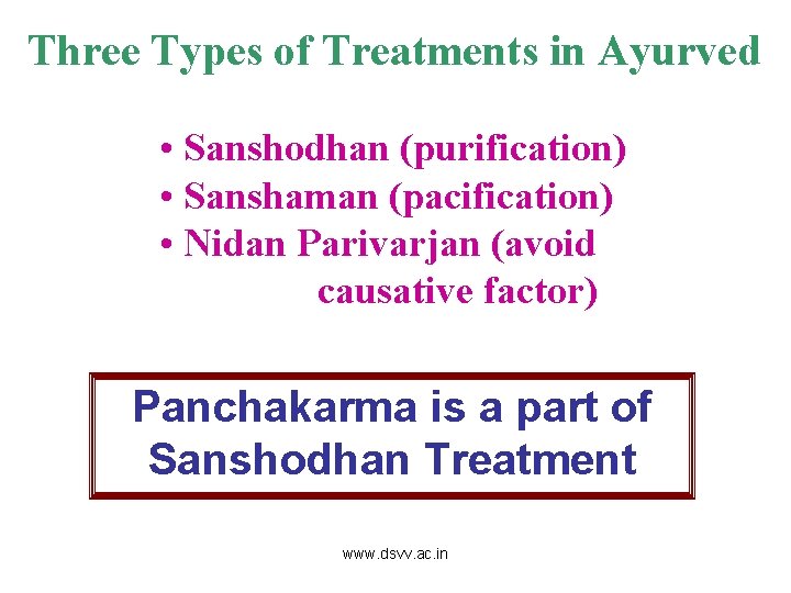 Three Types of Treatments in Ayurved • Sanshodhan (purification) • Sanshaman (pacification) • Nidan