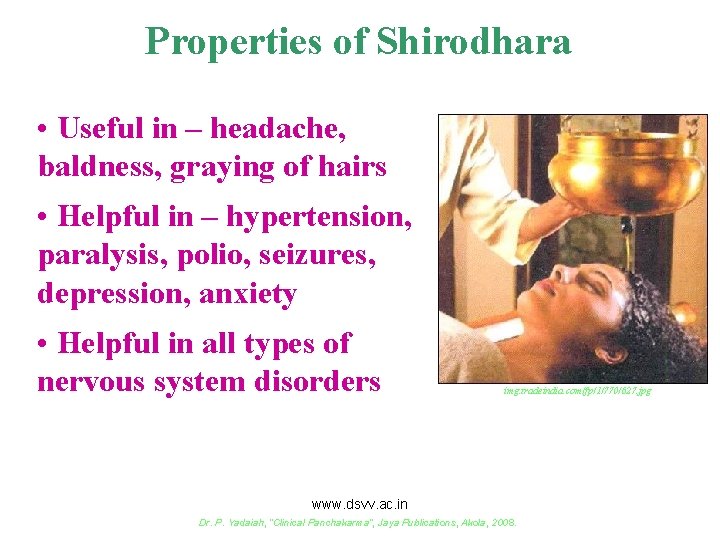 Properties of Shirodhara • Useful in – headache, baldness, graying of hairs • Helpful