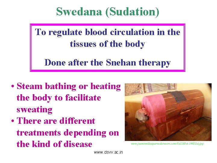 Swedana (Sudation) To regulate blood circulation in the tissues of the body Done after