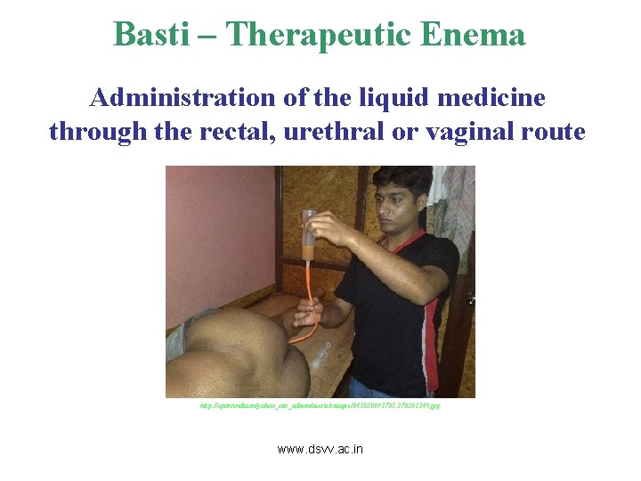 Basti – Therapeutic Enema Administration of the liquid medicine through the rectal, urethral or