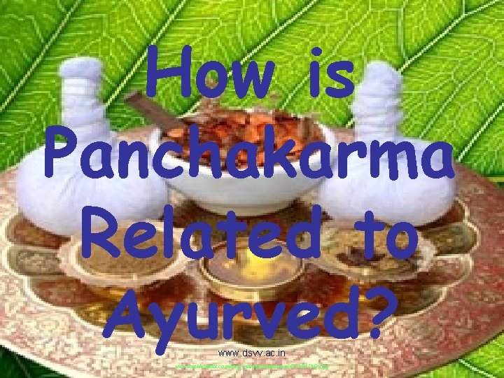 How is Panchakarma Related to Ayurved? www. dsvv. ac. in www. earthhospital. co. in/img_index/panchakarma%20%281%29.