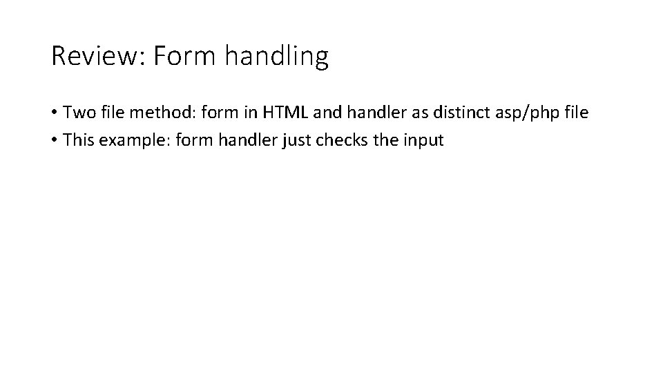 Review: Form handling • Two file method: form in HTML and handler as distinct