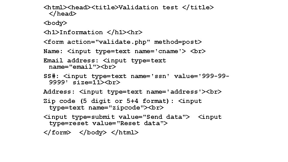 <html><head><title>Validation test </title> </head> <body> <h 1>Information </h 1><hr> <form action="validate. php" method=post> Name: