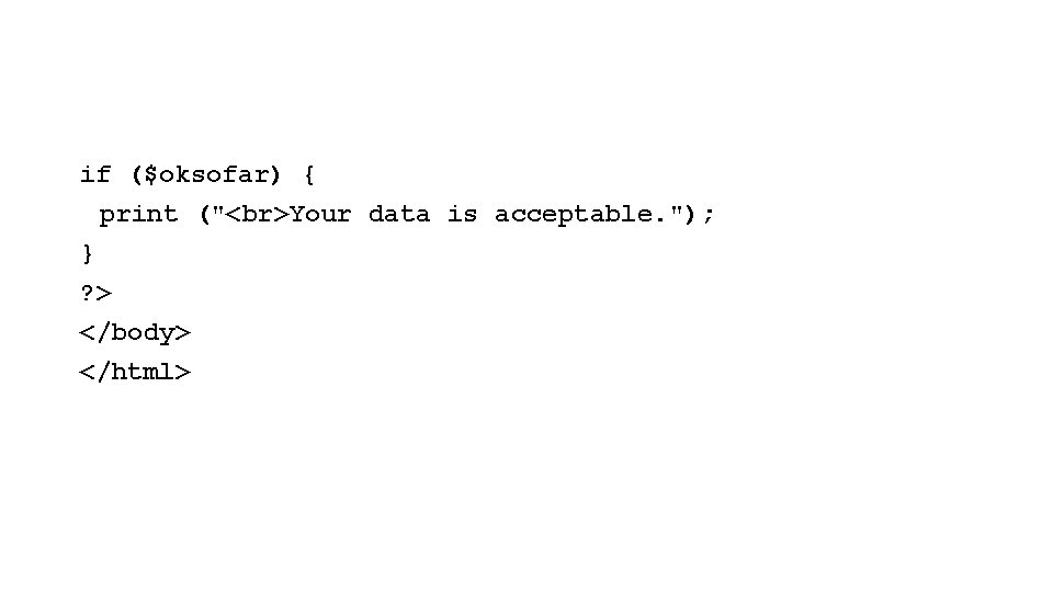 if ($oksofar) { print (" Your data is acceptable. "); } ? > </body>